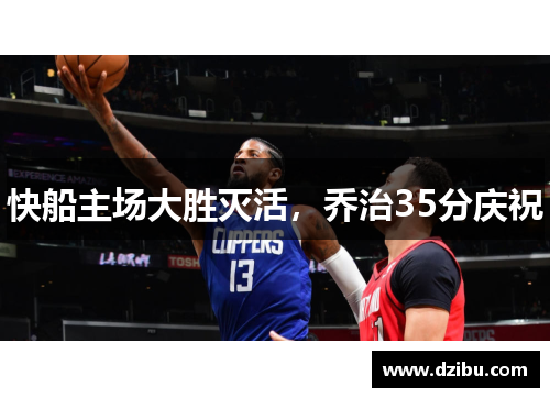 快船主场大胜灭活，乔治35分庆祝
