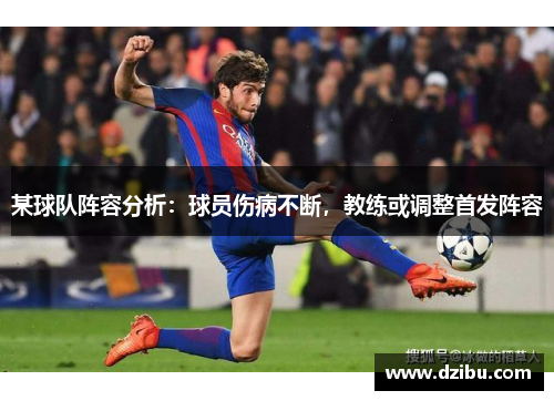某球队阵容分析：球员伤病不断，教练或调整首发阵容