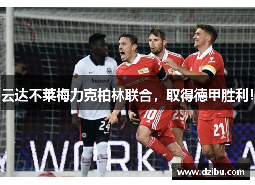 云达不莱梅力克柏林联合，取得德甲胜利！
