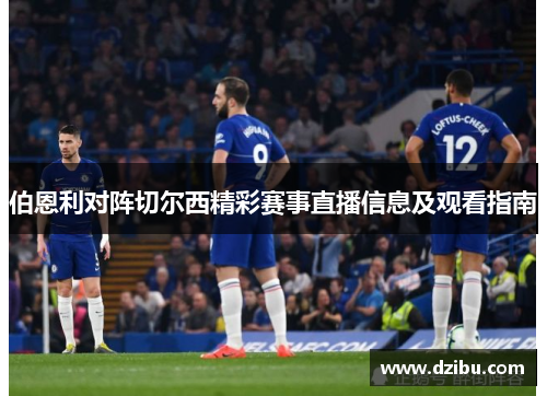 伯恩利对阵切尔西精彩赛事直播信息及观看指南